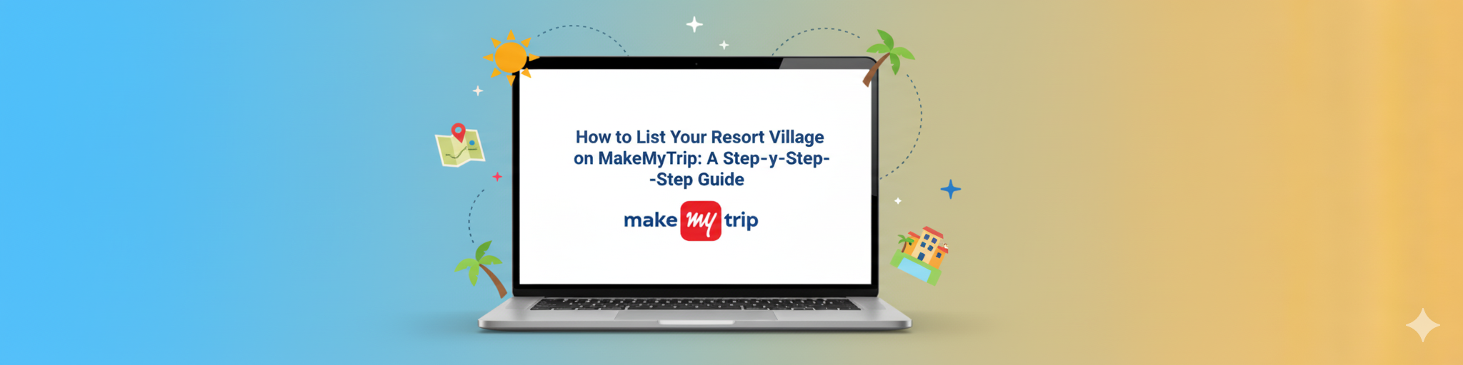 How to List Your Resort Village on MakeMyTrip: A Step-by-Step Guide